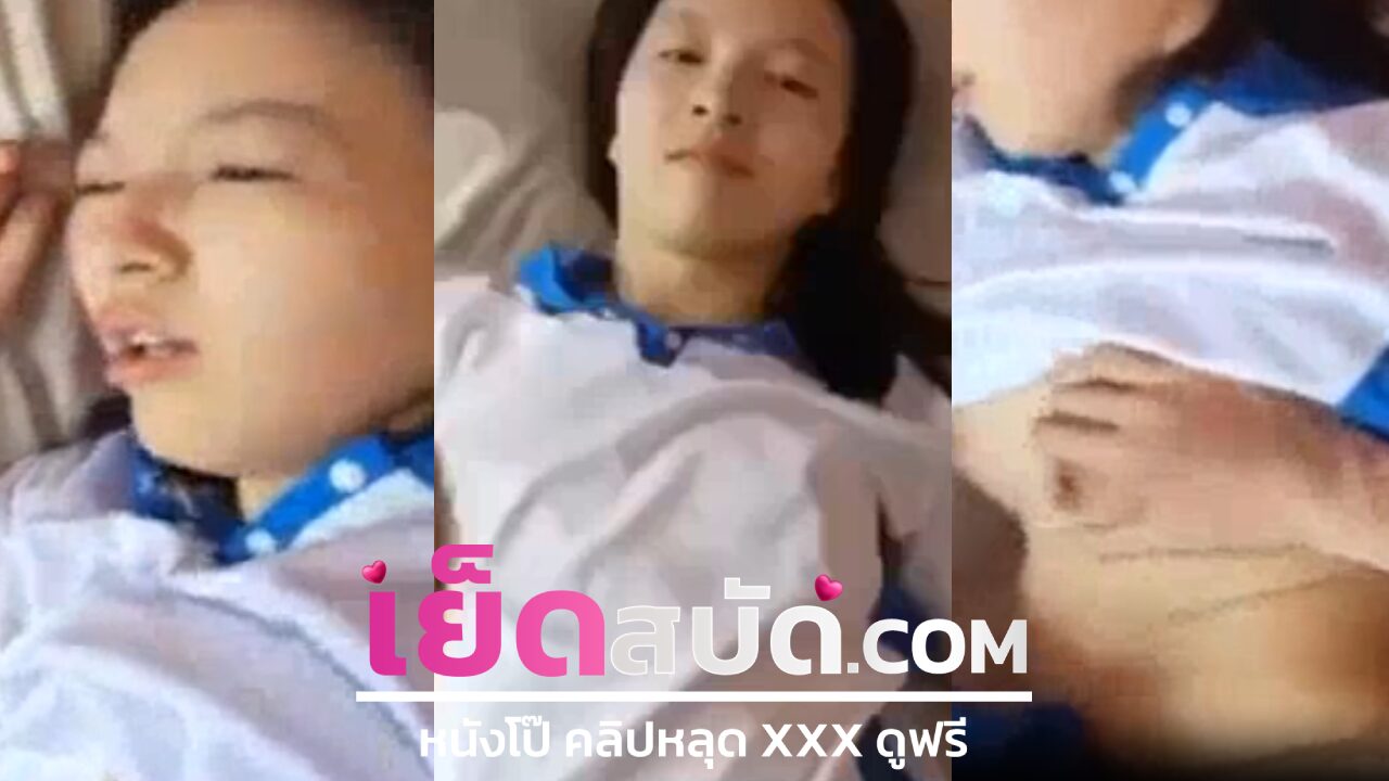 คลิปโป้ เย็ดคาชุดนักศึกษา XXX น้องสาวมาในชุด หุ่นดี นอนแหกขาก่อนให้แฟนค่อยๆถอดเสื้อผ้าเย็ดหีอย่างฟิตสุดๆ